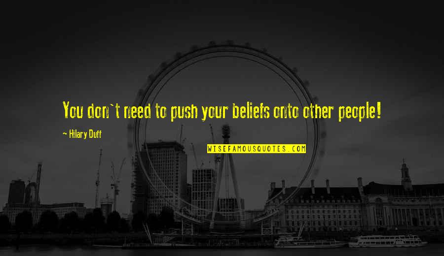 Specked Merriam Quotes By Hilary Duff: You don't need to push your beliefs onto Specked Merriam Quotes By Hilary Duff: You don't need to push your beliefs onto