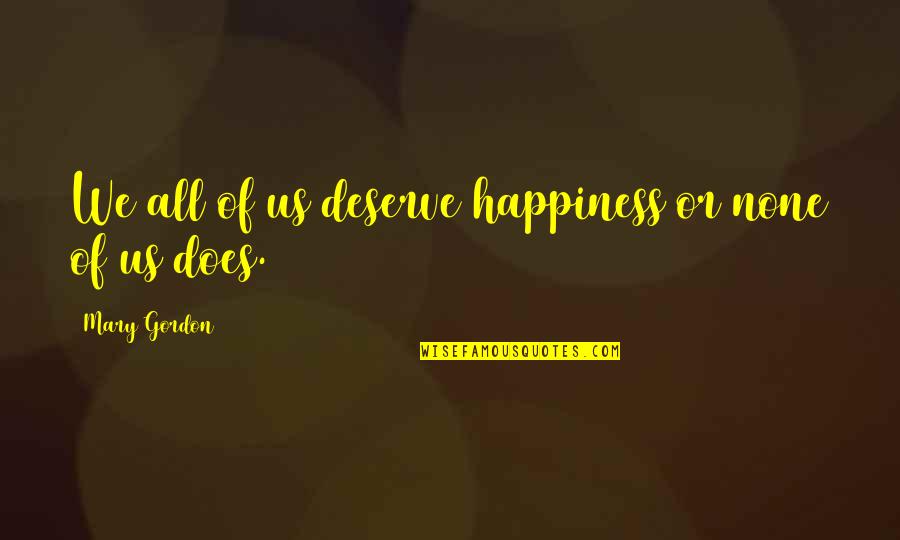 Speckled Leaf Quotes By Mary Gordon: We all of us deserve happiness or none Speckled Leaf Quotes By Mary Gordon: We all of us deserve happiness or none