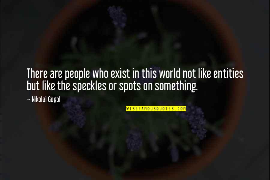 Speckles Quotes By Nikolai Gogol: There are people who exist in this world Speckles Quotes By Nikolai Gogol: There are people who exist in this world