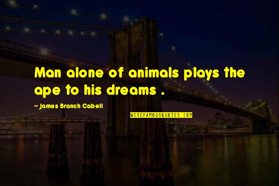 Speckletail And Snowkit Quotes By James Branch Cabell: Man alone of animals plays the ape to