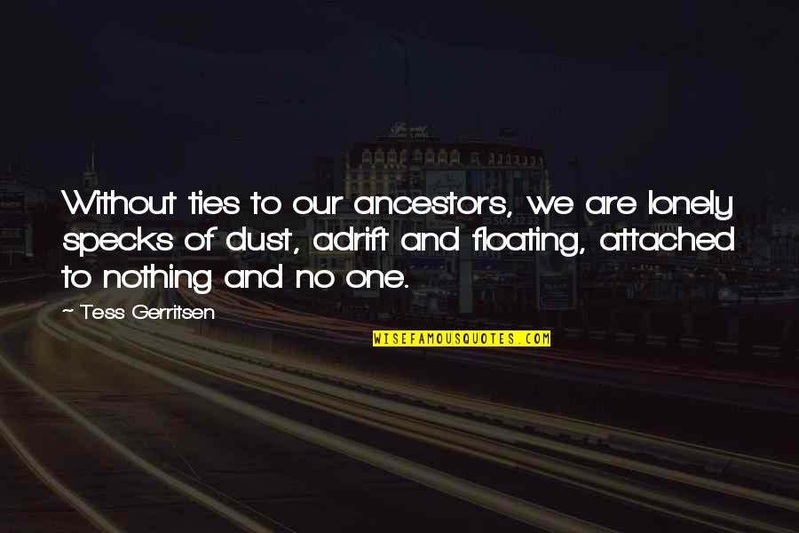 Specks Of Dust Quotes By Tess Gerritsen: Without ties to our ancestors, we are lonely