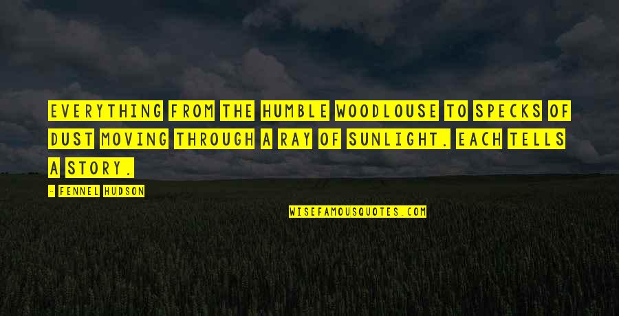 Specks Quotes By Fennel Hudson: Everything from the humble woodlouse to specks of