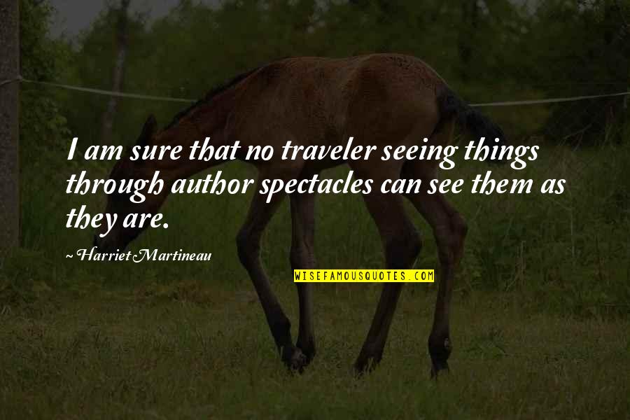 Spectacles Quotes By Harriet Martineau: I am sure that no traveler seeing things