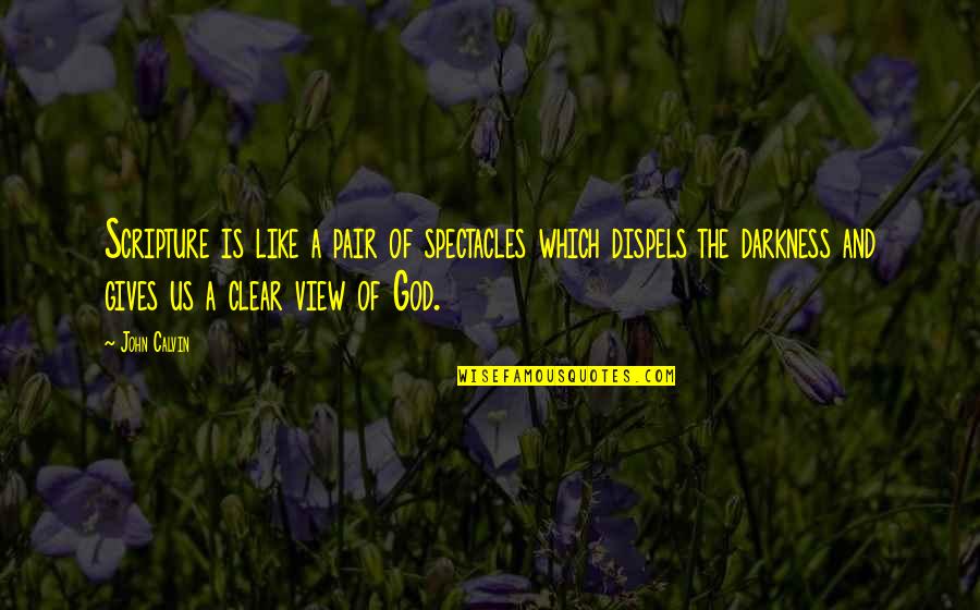 Spectacles Quotes By John Calvin: Scripture is like a pair of spectacles which