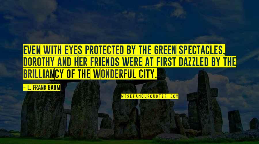 Spectacles Quotes By L. Frank Baum: Even with eyes protected by the green spectacles,