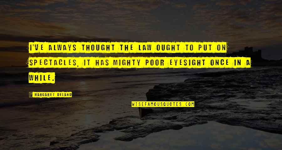 Spectacles Quotes By Margaret Deland: I've always thought the law ought to put