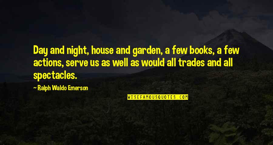 Spectacles Quotes By Ralph Waldo Emerson: Day and night, house and garden, a few