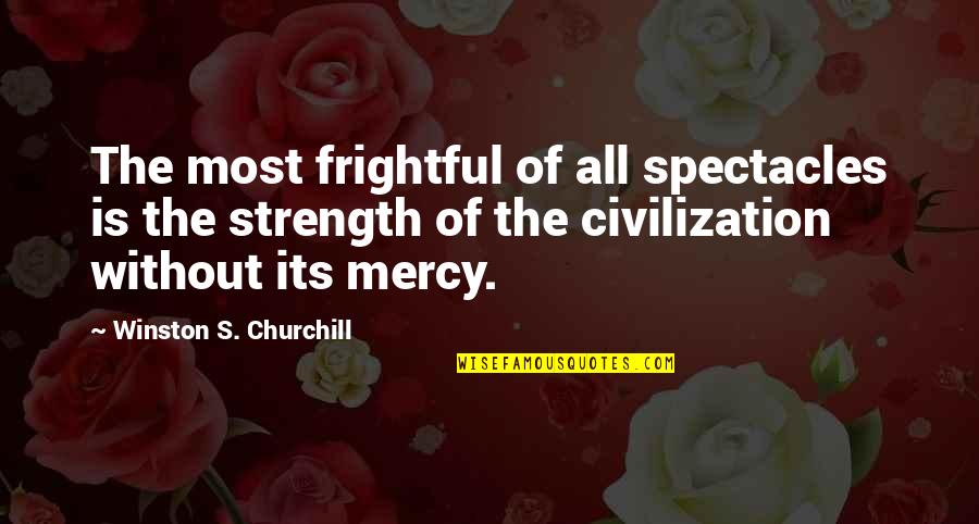 Spectacles Quotes By Winston S. Churchill: The most frightful of all spectacles is the