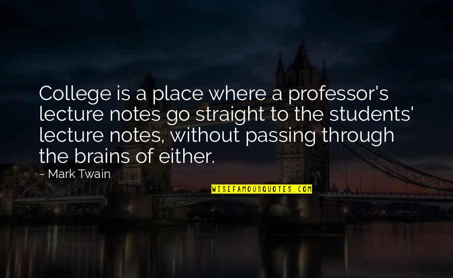 Spectacular Brainy Quotes By Mark Twain: College is a place where a professor's lecture Spectacular Brainy Quotes By Mark Twain: College is a place where a professor's lecture