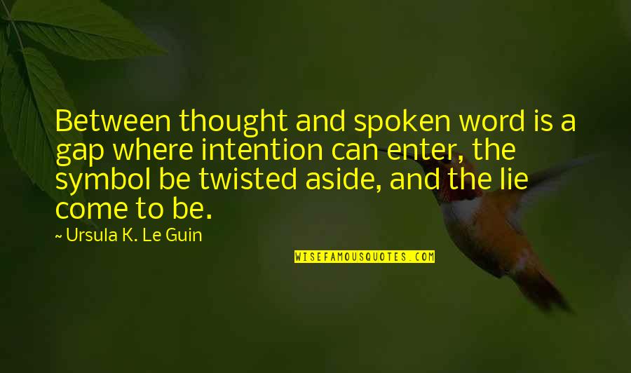 Spectacular Now Film Quotes By Ursula K. Le Guin: Between thought and spoken word is a gap