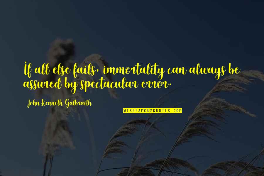 Spectacular Now Quotes By John Kenneth Galbraith: If all else fails, immortality can always be
