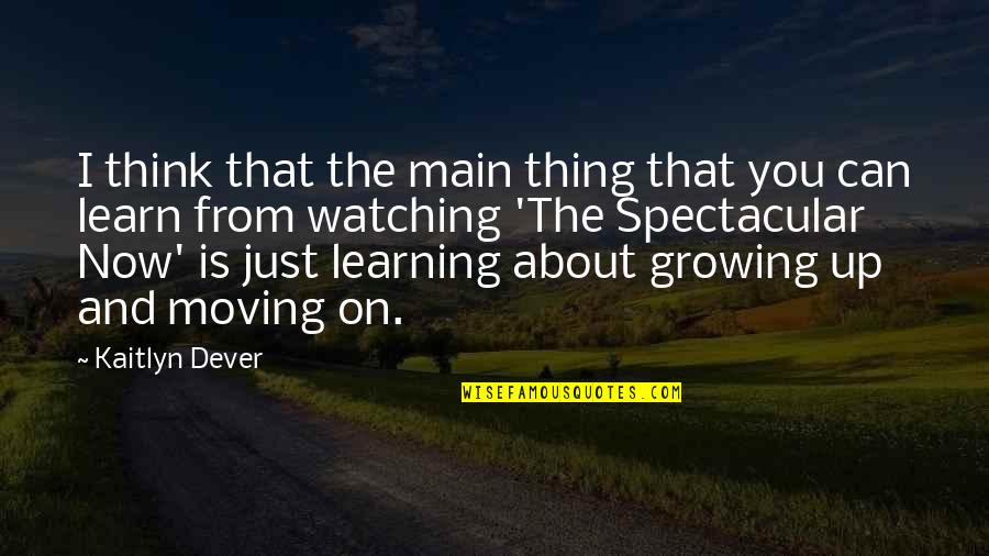 Spectacular Now Quotes By Kaitlyn Dever: I think that the main thing that you