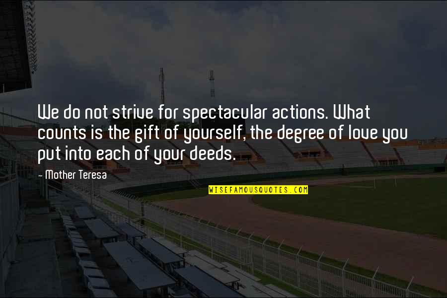 Spectacular Now Quotes By Mother Teresa: We do not strive for spectacular actions. What