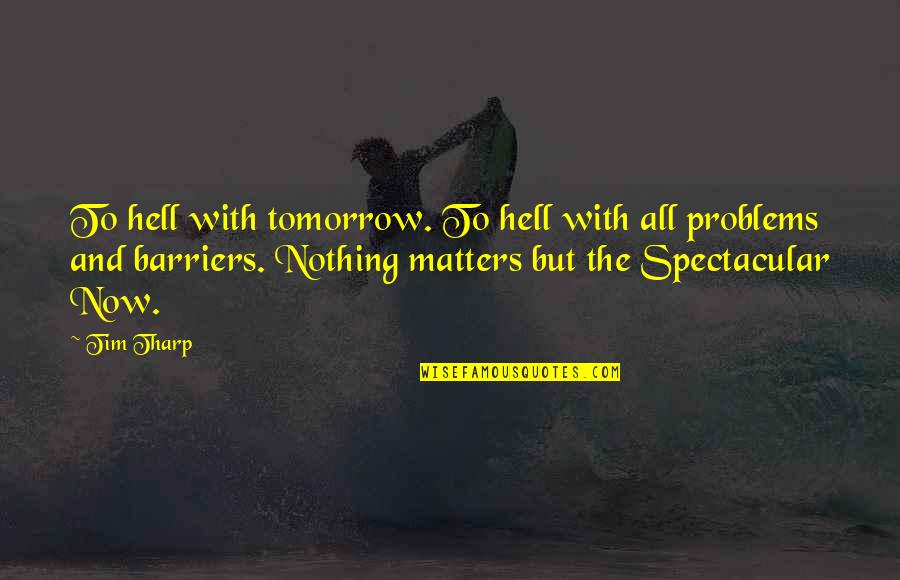 Spectacular Now Quotes By Tim Tharp: To hell with tomorrow. To hell with all