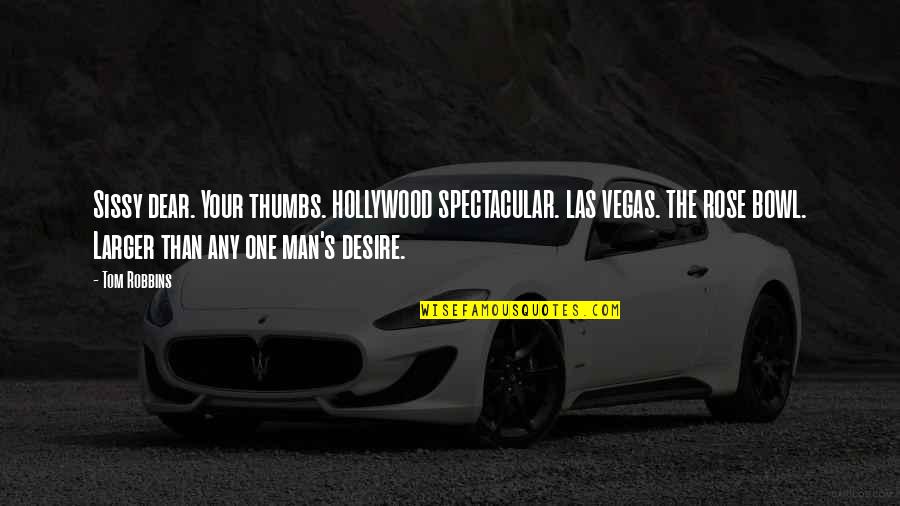 Spectacular Now Quotes By Tom Robbins: Sissy dear. Your thumbs. HOLLYWOOD SPECTACULAR. LAS VEGAS.