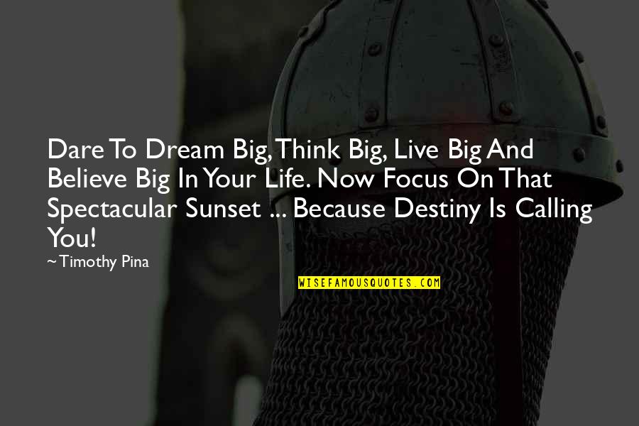 Spectacular Sunset Quotes By Timothy Pina: Dare To Dream Big, Think Big, Live Big