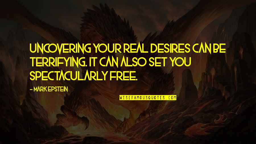 Spectacularly Quotes By Mark Epstein: Uncovering your real desires can be terrifying. It
