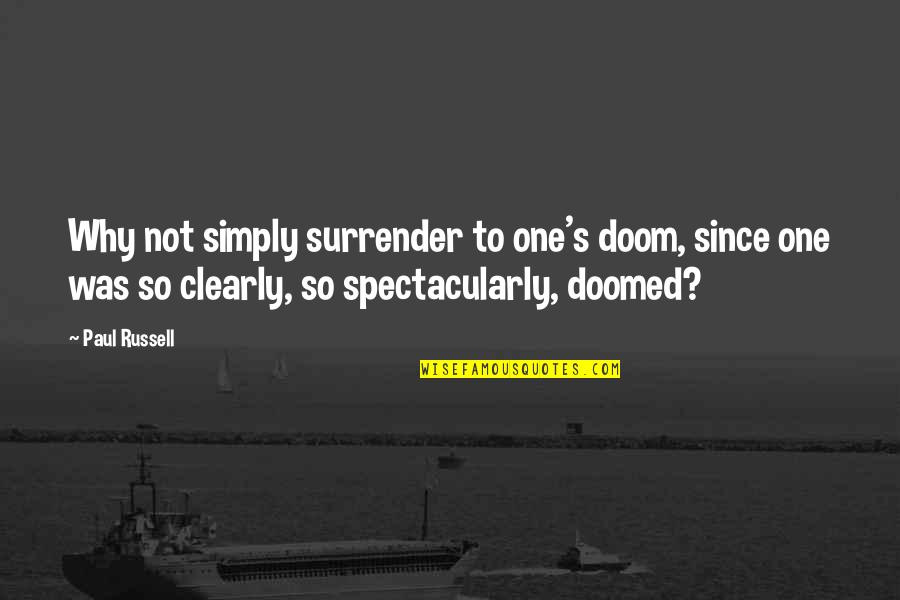Spectacularly Quotes By Paul Russell: Why not simply surrender to one's doom, since