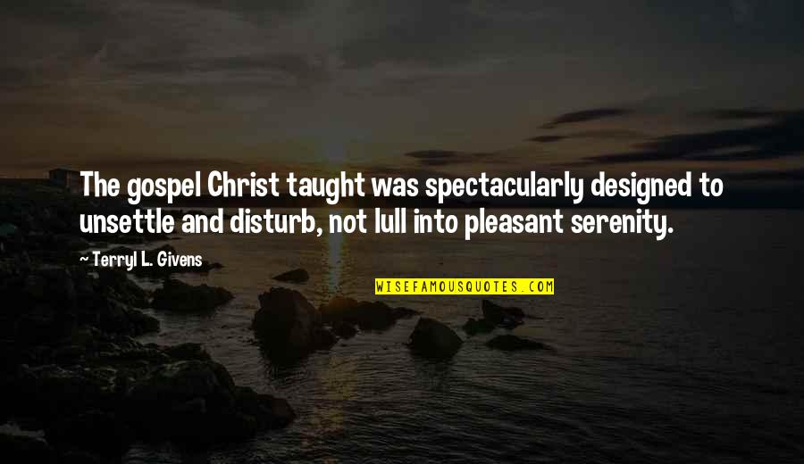 Spectacularly Quotes By Terryl L. Givens: The gospel Christ taught was spectacularly designed to