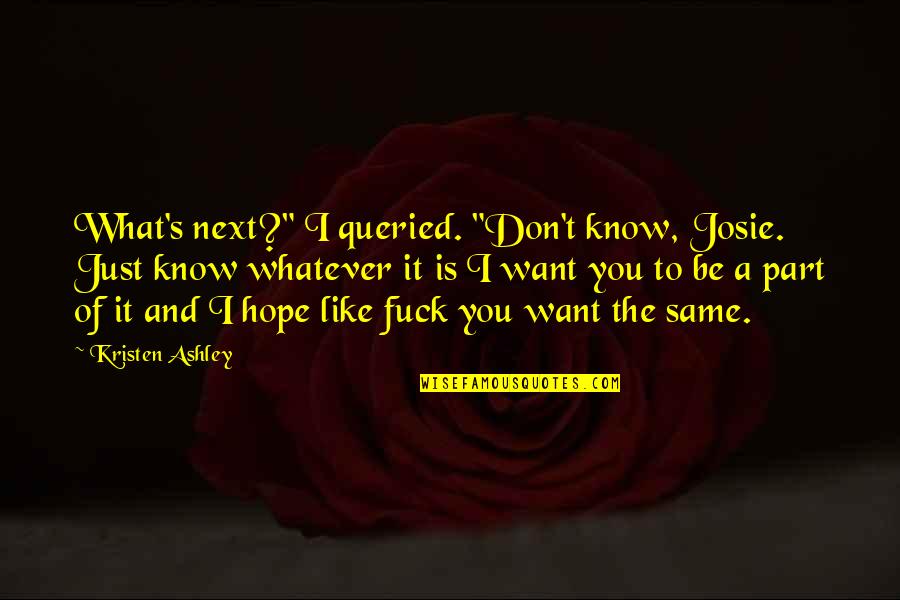 Spectacularly Thesaurus Quotes By Kristen Ashley: What's next?" I queried. "Don't know, Josie. Just