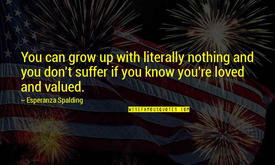 Spectaculist Quotes By Esperanza Spalding: You can grow up with literally nothing and