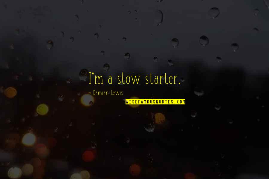 Spectate Pubg Quotes By Damian Lewis: I'm a slow starter. Spectate Pubg Quotes By Damian Lewis: I'm a slow starter.