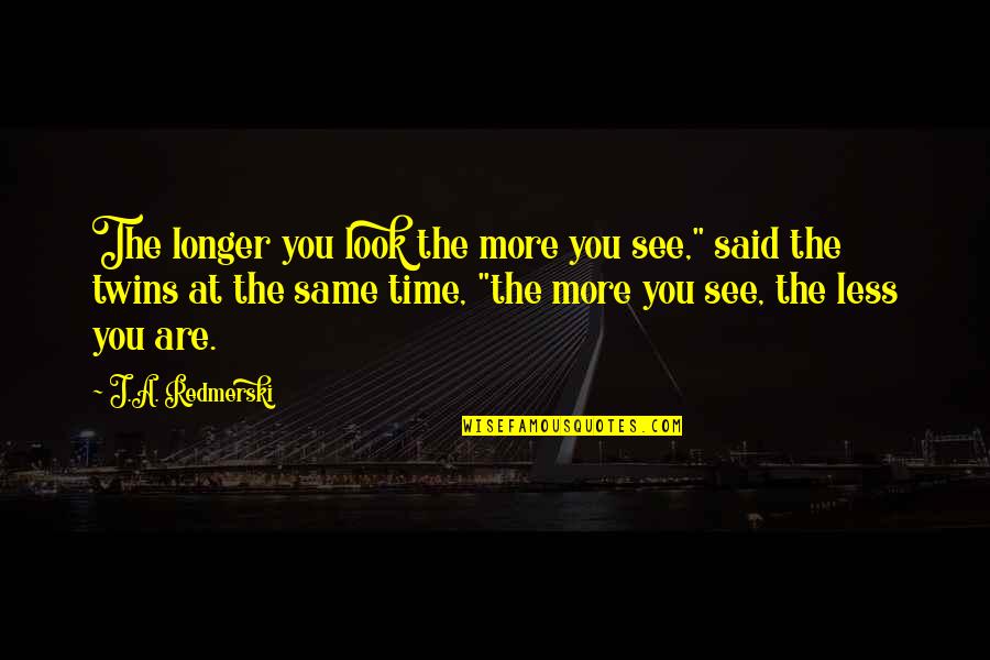 Spectate Pubg Quotes By J.A. Redmerski: The longer you look the more you see," Spectate Pubg Quotes By J.A. Redmerski: The longer you look the more you see,"