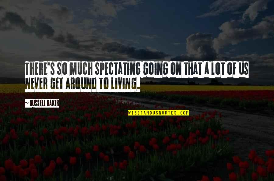 Spectating The Best Quotes By Russell Baker: There's so much spectating going on that a