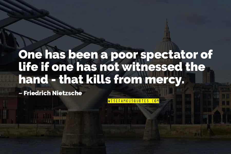 Spectator Of Life Quotes By Friedrich Nietzsche: One has been a poor spectator of life