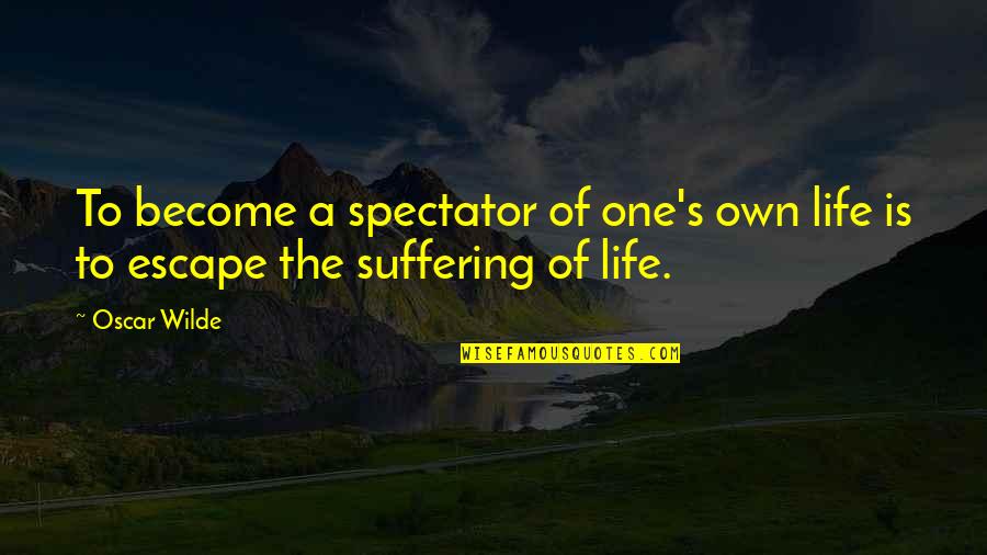 Spectator Of Life Quotes By Oscar Wilde: To become a spectator of one's own life
