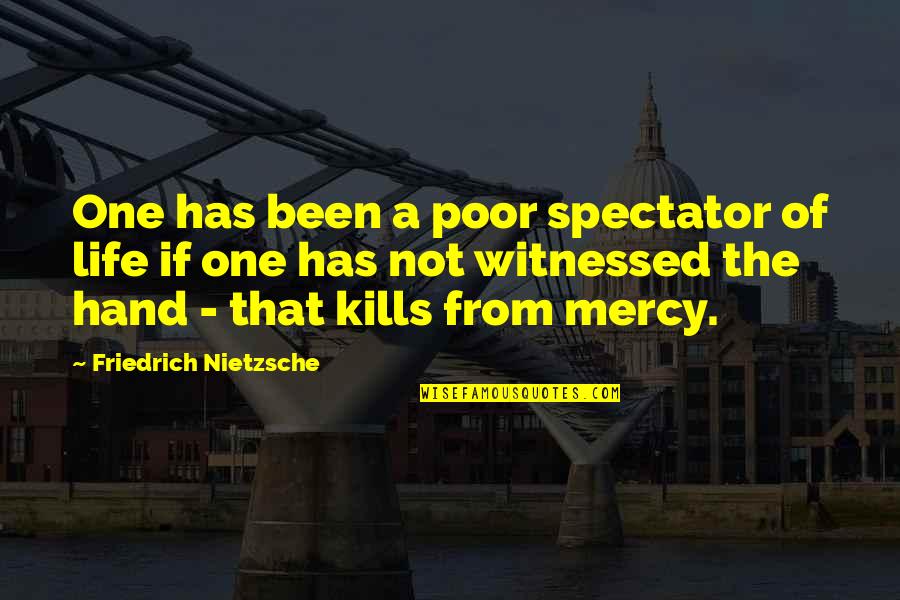 Spectator Of One S Own Life Quotes By Friedrich Nietzsche: One has been a poor spectator of life