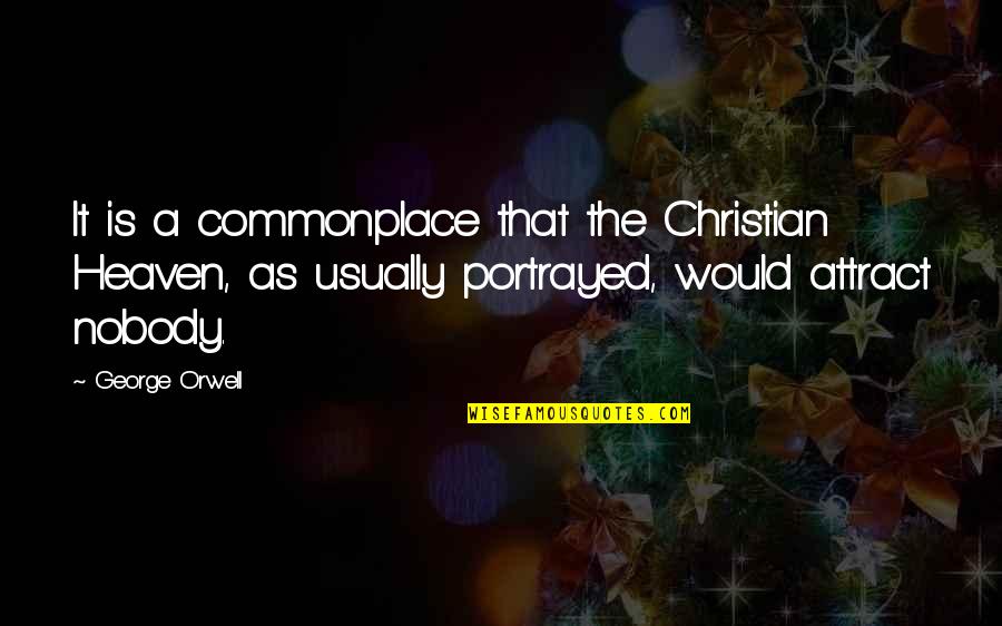 Spectator Of One S Own Life Quotes By George Orwell: It is a commonplace that the Christian Heaven,