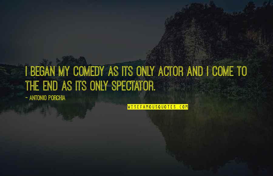 Spectator Quotes By Antonio Porchia: I began my comedy as its only actor