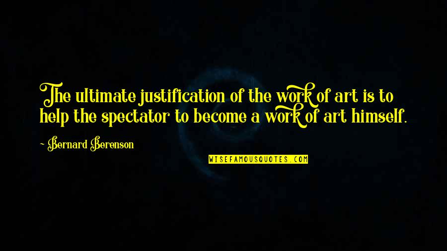 Spectator Quotes By Bernard Berenson: The ultimate justification of the work of art