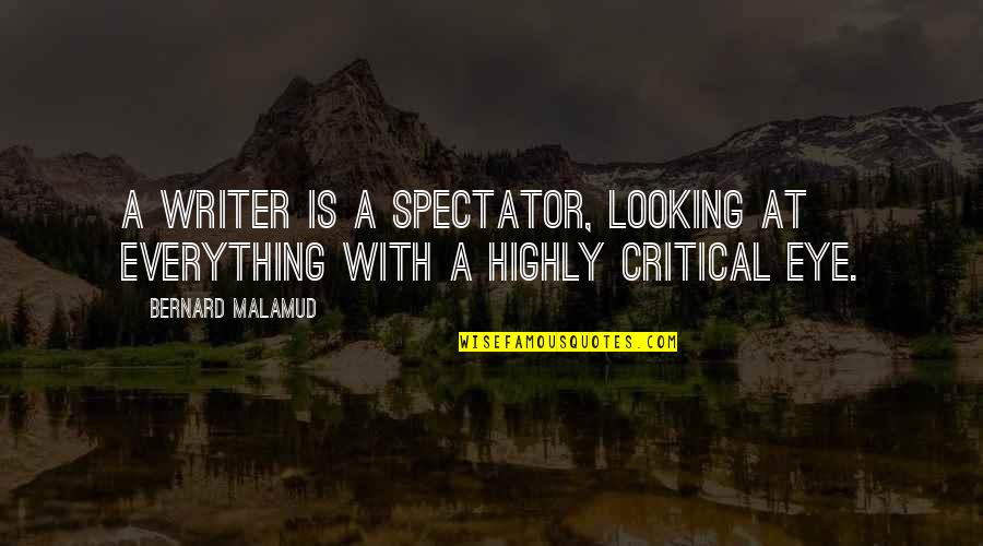 Spectator Quotes By Bernard Malamud: A writer is a spectator, looking at everything