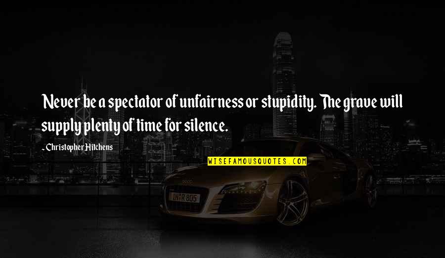 Spectator Quotes By Christopher Hitchens: Never be a spectator of unfairness or stupidity.