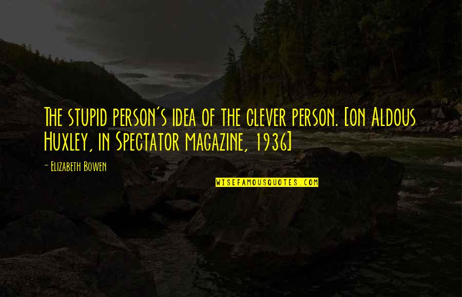 Spectator Quotes By Elizabeth Bowen: The stupid person's idea of the clever person.