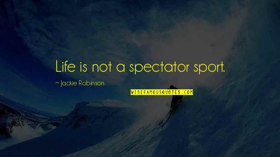 Spectator Quotes By Jackie Robinson: Life is not a spectator sport.