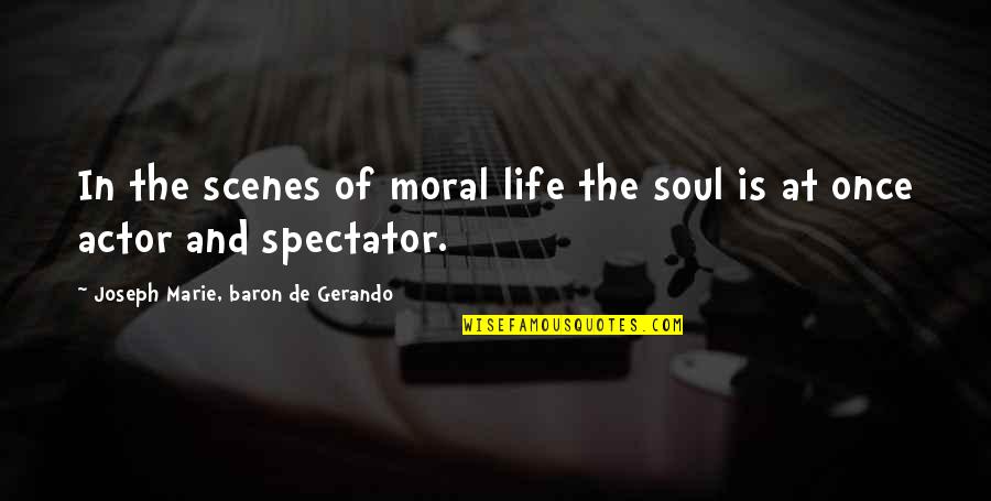 Spectator Quotes By Joseph Marie, Baron De Gerando: In the scenes of moral life the soul