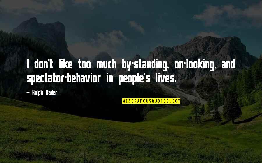 Spectator Quotes By Ralph Nader: I don't like too much by-standing, on-looking, and