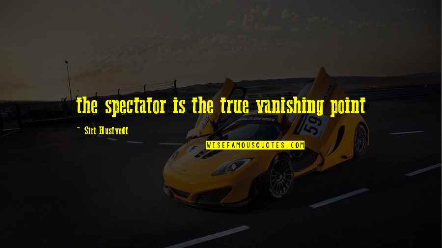 Spectator Quotes By Siri Hustvedt: the spectator is the true vanishing point