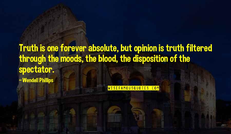 Spectator Quotes By Wendell Phillips: Truth is one forever absolute, but opinion is