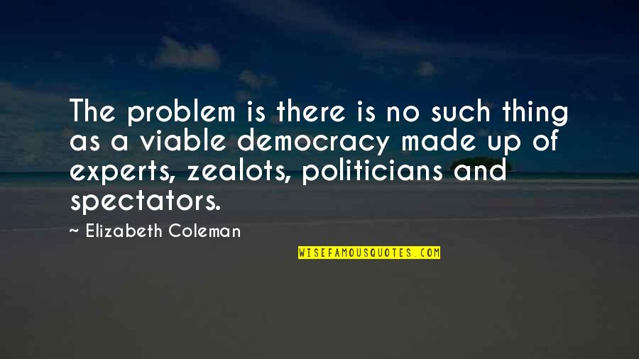 Spectators Quotes By Elizabeth Coleman: The problem is there is no such thing