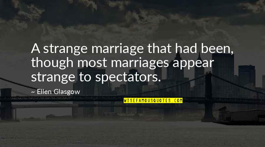 Spectators Quotes By Ellen Glasgow: A strange marriage that had been, though most