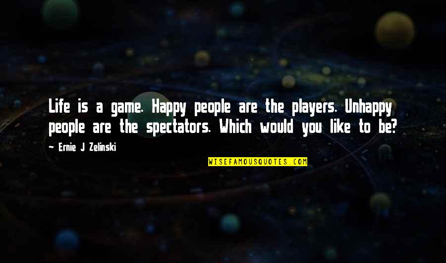 Spectators Quotes By Ernie J Zelinski: Life is a game. Happy people are the
