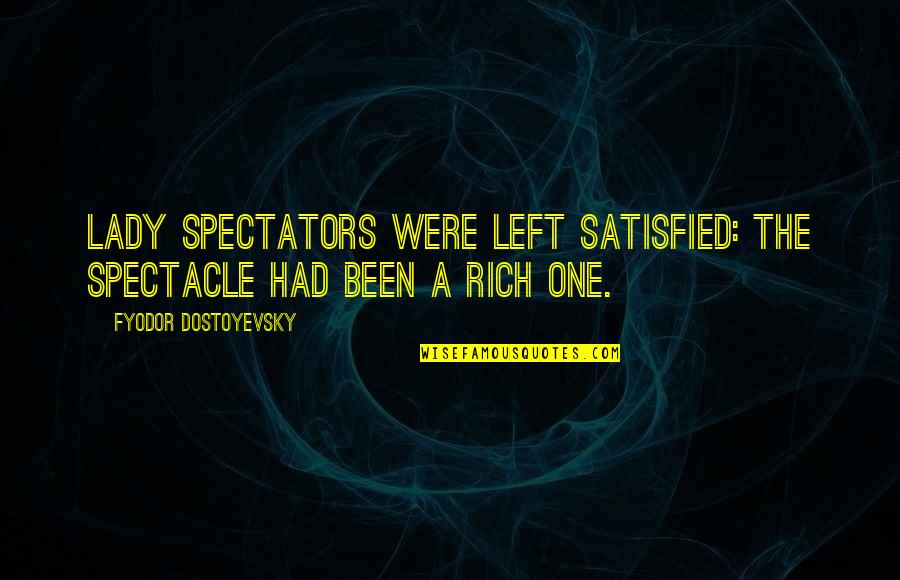 Spectators Quotes By Fyodor Dostoyevsky: lady spectators were left satisfied: the spectacle had