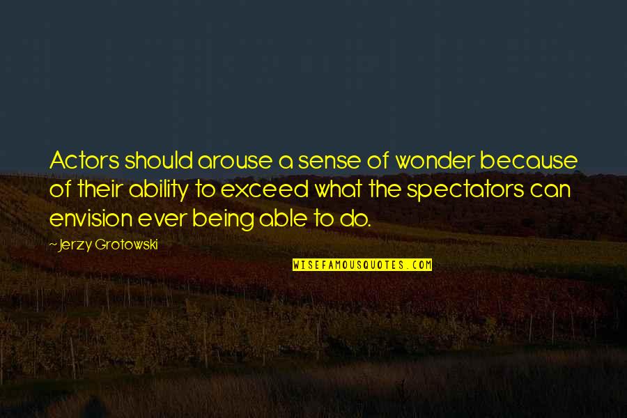 Spectators Quotes By Jerzy Grotowski: Actors should arouse a sense of wonder because