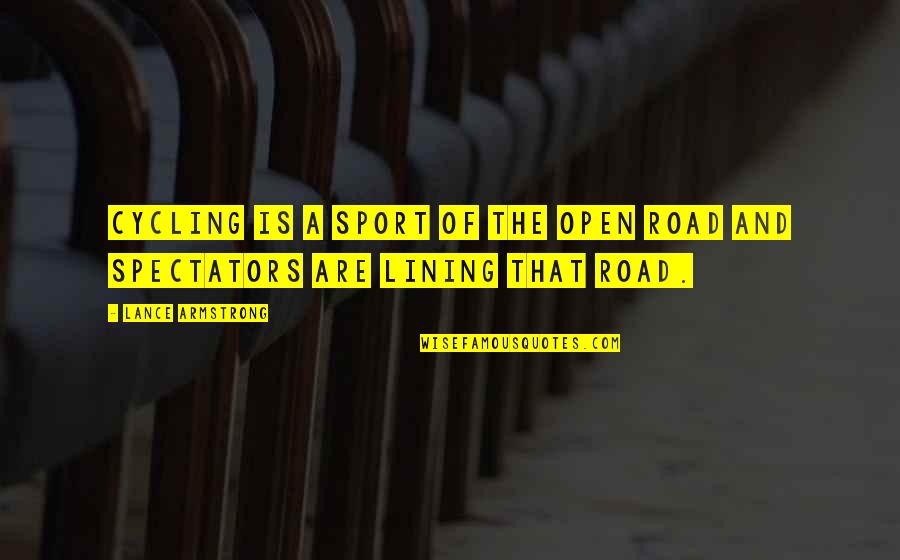 Spectators Quotes By Lance Armstrong: Cycling is a sport of the open road