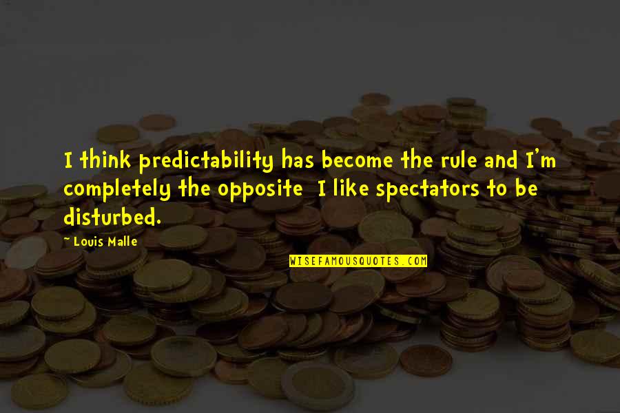 Spectators Quotes By Louis Malle: I think predictability has become the rule and