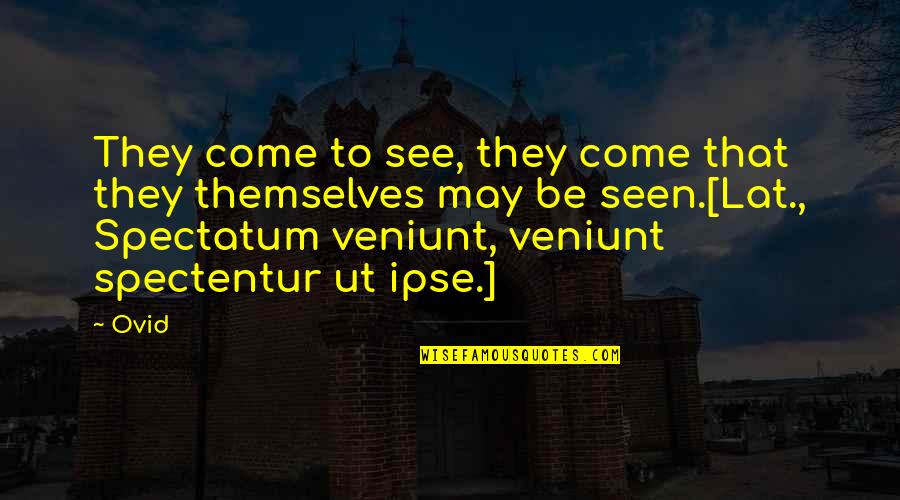 Spectatum Quotes By Ovid: They come to see, they come that they Spectatum Quotes By Ovid: They come to see, they come that they